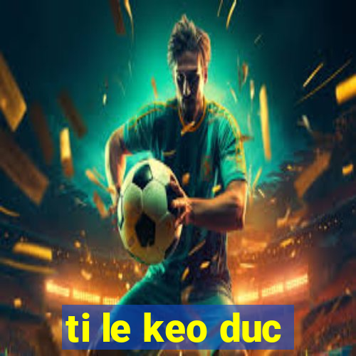 ti le keo duc