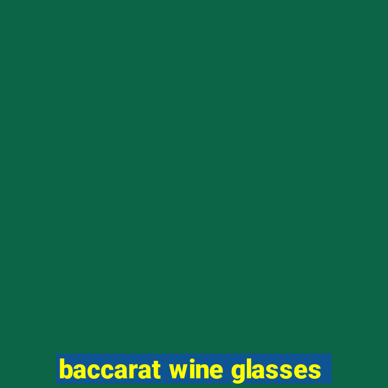 baccarat wine glasses