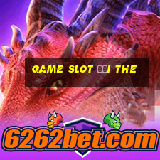 game slot đổi the