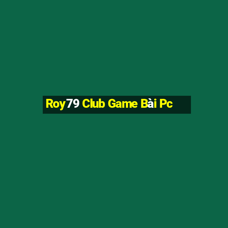 Roy79 Club Game Bài Pc