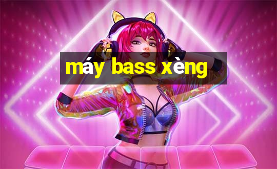 máy bass xèng