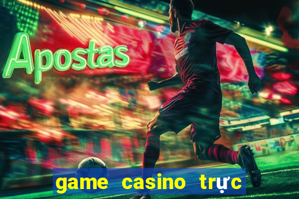 game casino trực tuyến uy tín