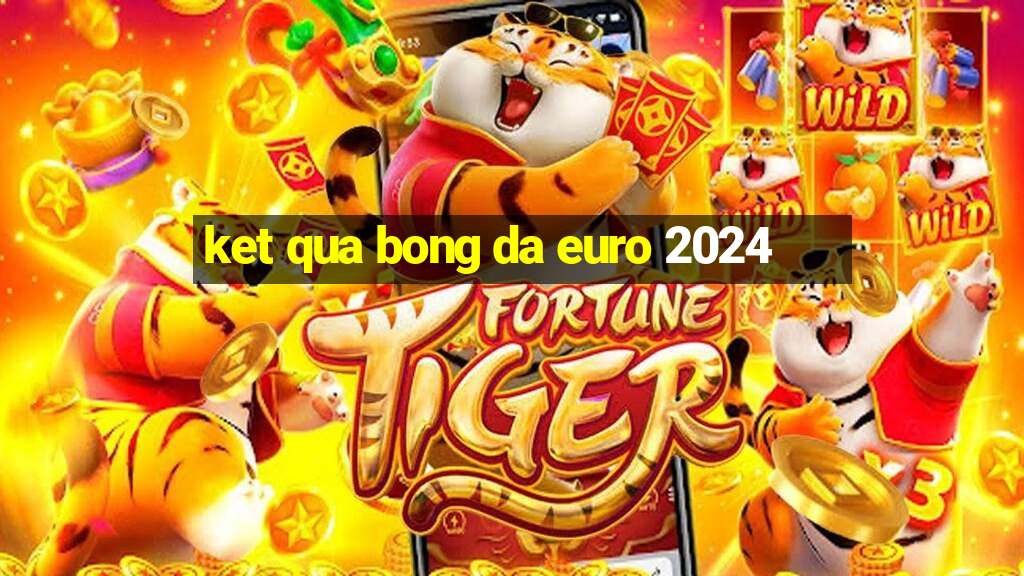 ket qua bong da euro 2024