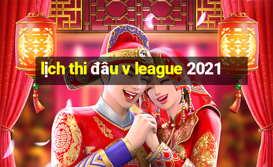 lịch thi đâu v league 2021