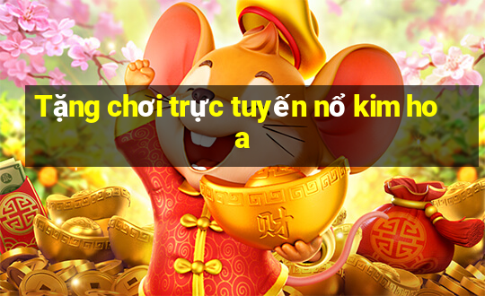 Tặng chơi trực tuyến nổ kim hoa