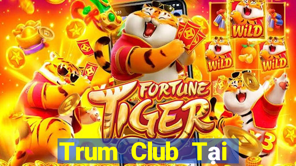 Trum Club Tại Game Bài B52 Đổi Thưởng