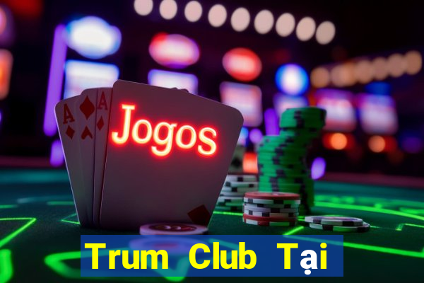 Trum Club Tại Game Bài B52 Đổi Thưởng