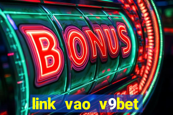 link vao v9bet khong bi chan