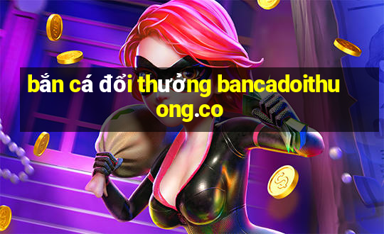 bắn cá đổi thưởng bancadoithuong.co