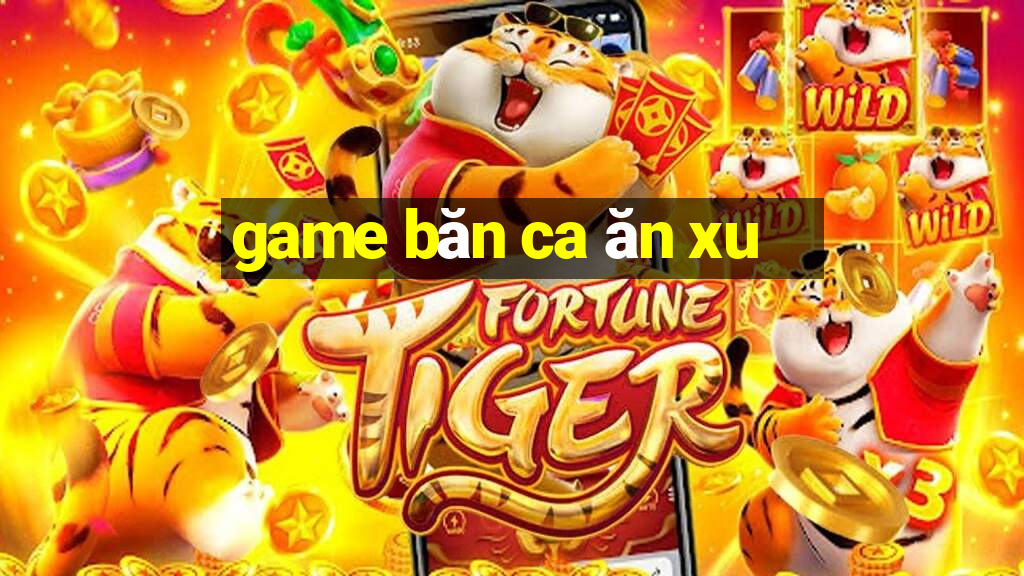 game băn ca ăn xu