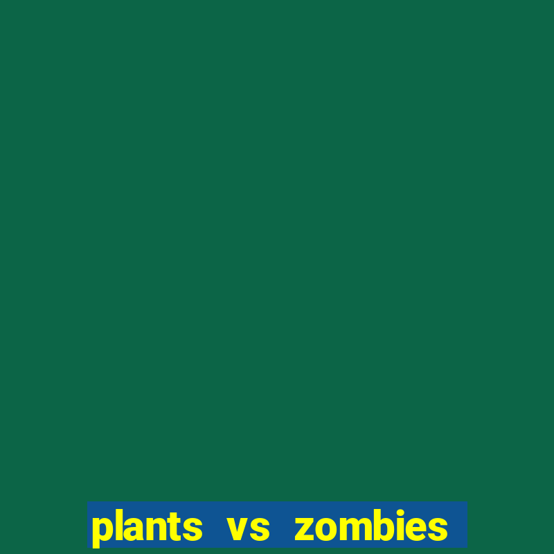 plants vs zombies 2 game vui