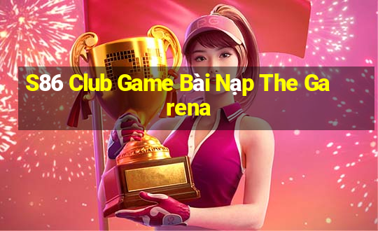 S86 Club Game Bài Nạp The Garena