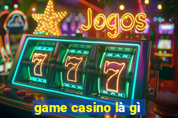 game casino là gì