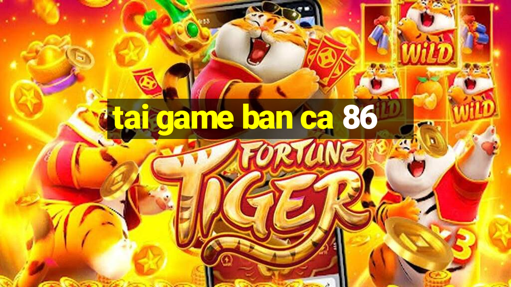 tai game ban ca 86