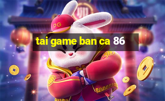 tai game ban ca 86