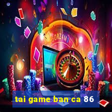 tai game ban ca 86