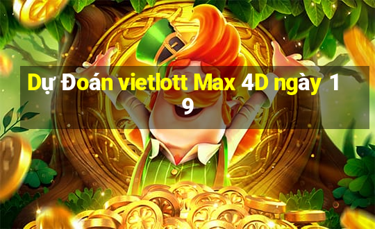 Dự Đoán vietlott Max 4D ngày 19