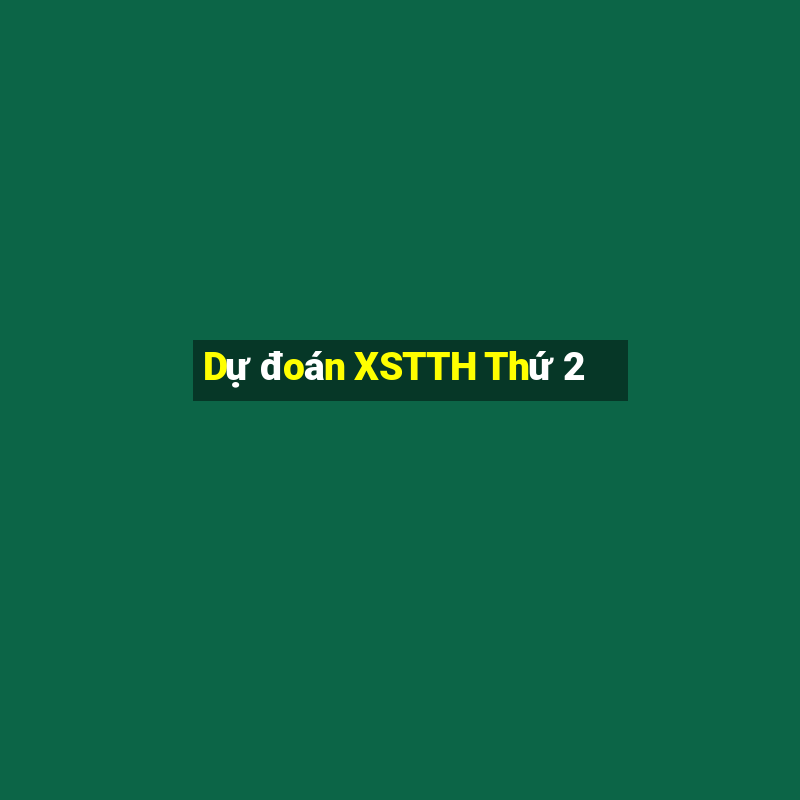 Dự đoán XSTTH Thứ 2