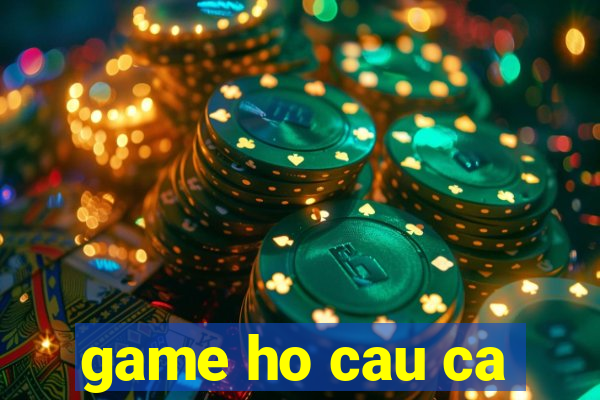 game ho cau ca