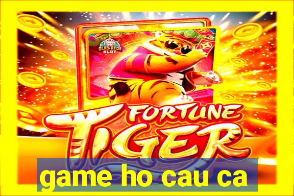 game ho cau ca