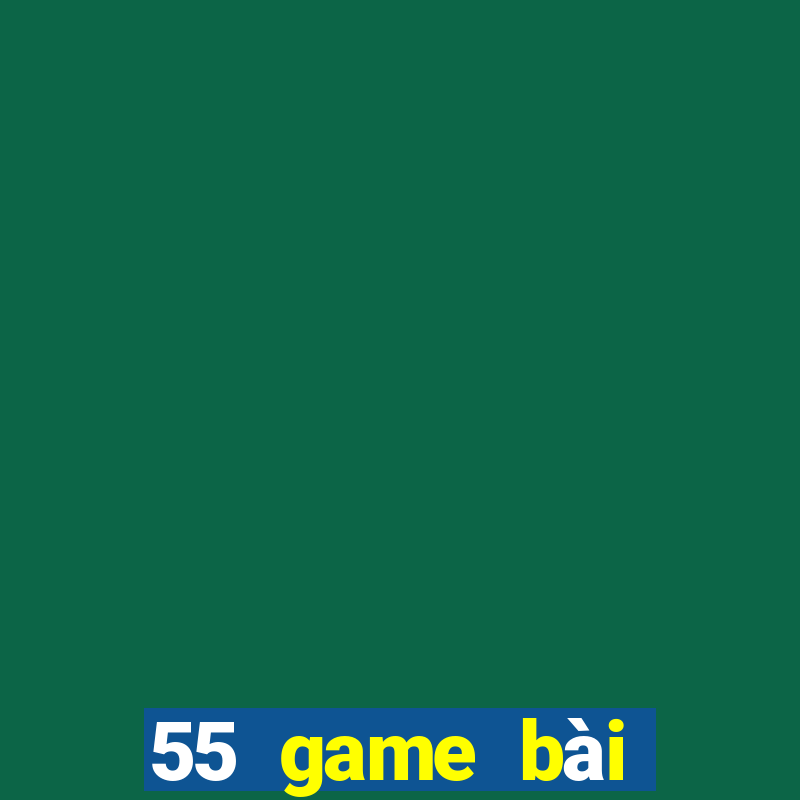 55 game bài Phiên bản mới nhất