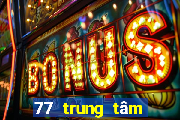 77 trung tâm giải trí