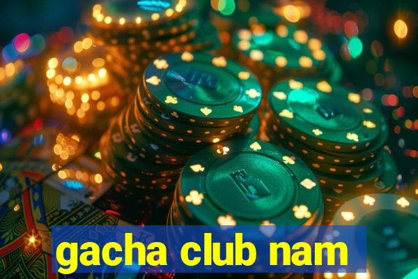 gacha club nam