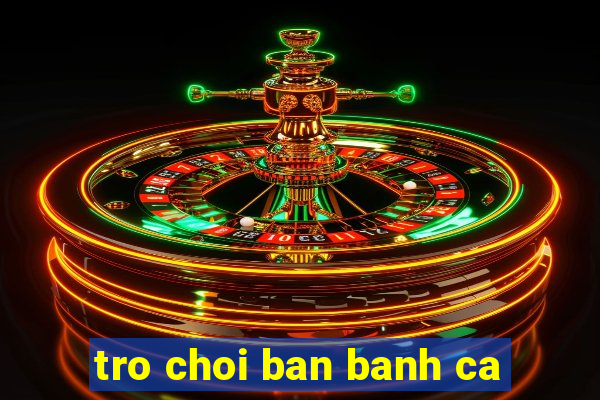 tro choi ban banh ca