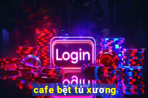 cafe bệt tú xương