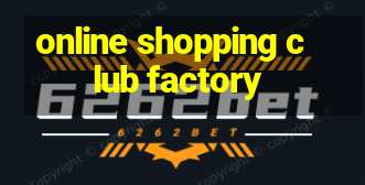 online shopping club factory