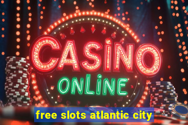 free slots atlantic city