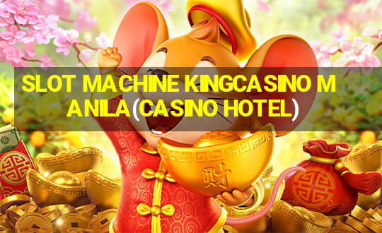 SLOT MACHINE KINGCASINO MANILA(CASINO HOTEL)