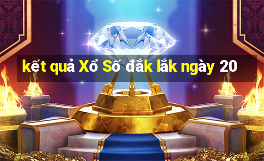 kết quả Xổ Số đắk lắk ngày 20