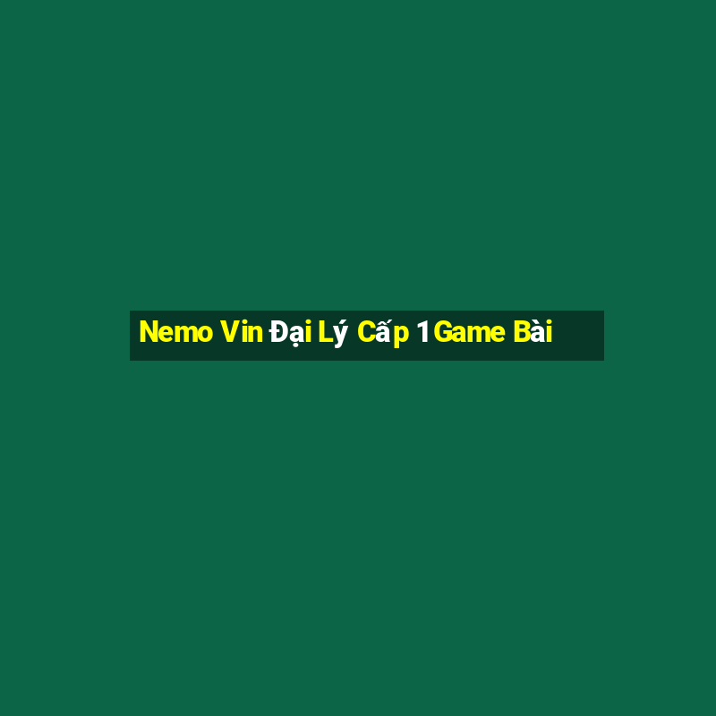 Nemo Vin Đại Lý Cấp 1 Game Bài