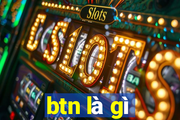 btn là gì