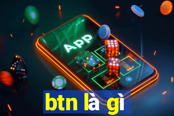 btn là gì