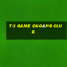 tải game choáng club