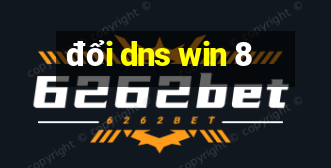 đổi dns win 8