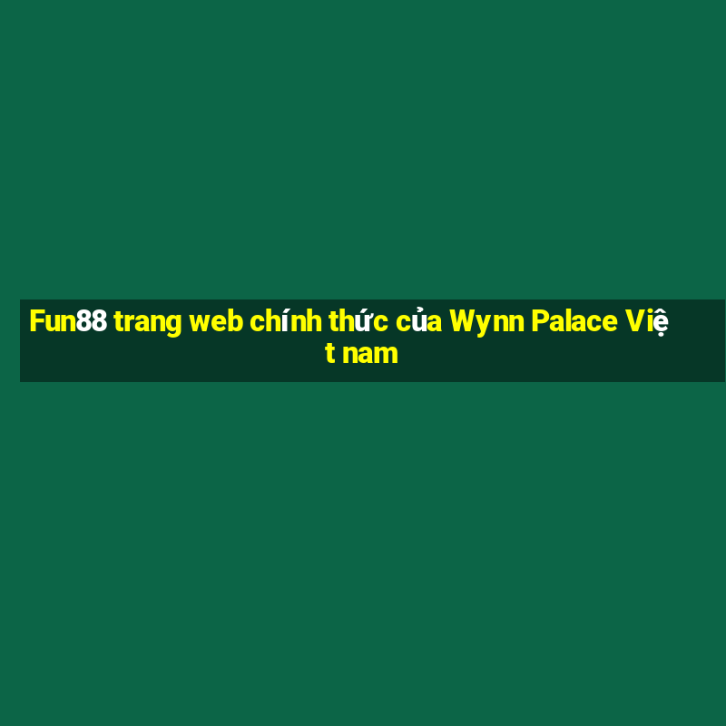 Fun88 trang web chính thức của Wynn Palace Việt nam