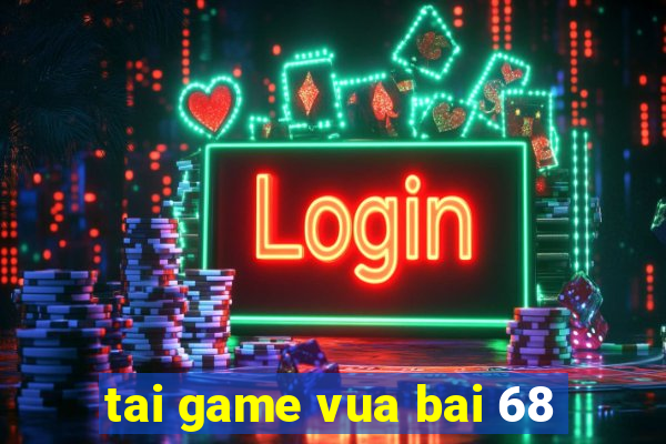 tai game vua bai 68