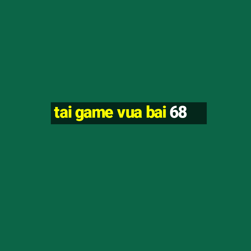 tai game vua bai 68