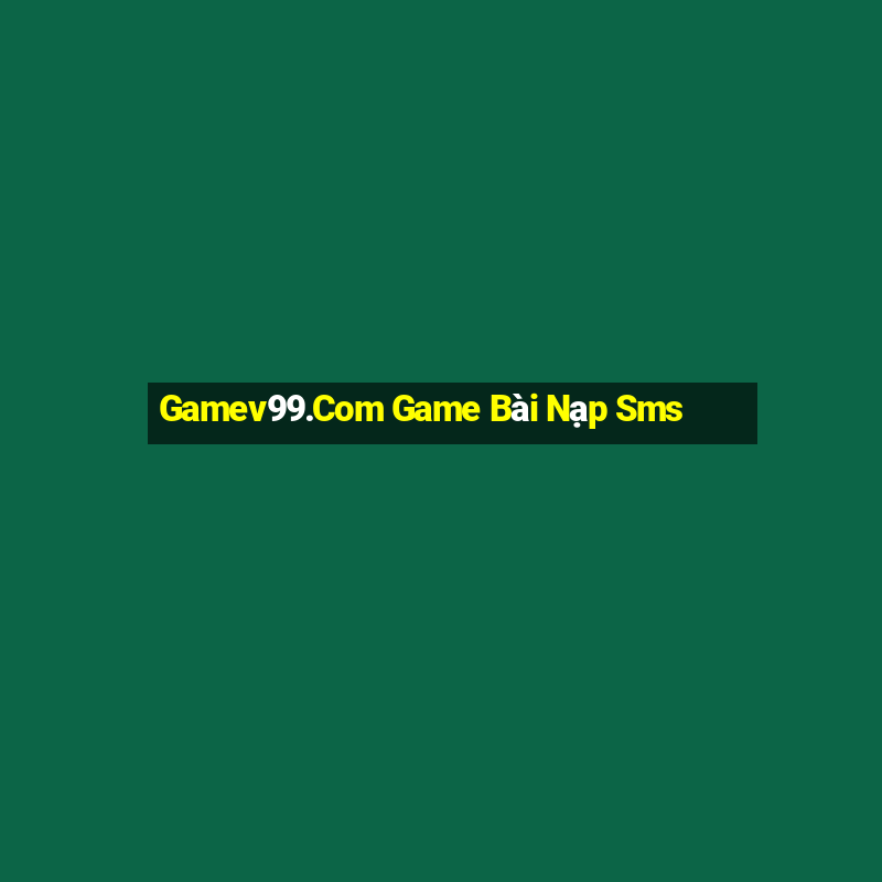 Gamev99.Com Game Bài Nạp Sms