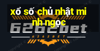 xổ số chủ nhật minh ngọc