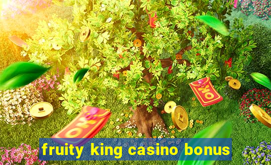 fruity king casino bonus