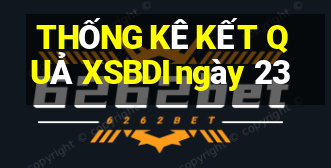 THỐNG KÊ KẾT QUẢ XSBDI ngày 23