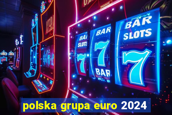 polska grupa euro 2024