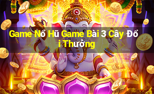 Game Nổ Hũ Game Bài 3 Cây Đổi Thưởng