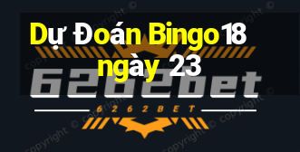 Dự Đoán Bingo18 ngày 23