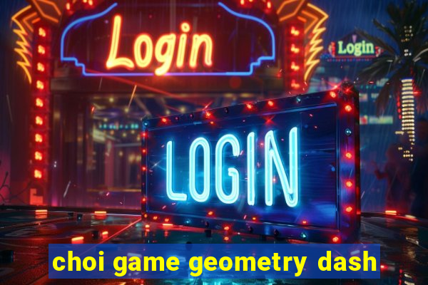 choi game geometry dash