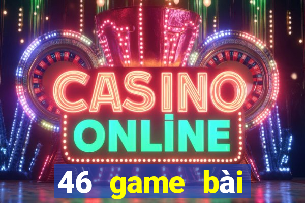 46 game bài Phiên bản mới nhất